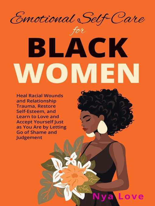 Title details for Emotional Self-Care for Black Women--Heal Racial Wounds and Relationship Trauma, Restore Self-Esteem, and Learn to Love and Accept Yourself Just as You Are by Letting Go of Shame and Judgement by Nya Love - Available
